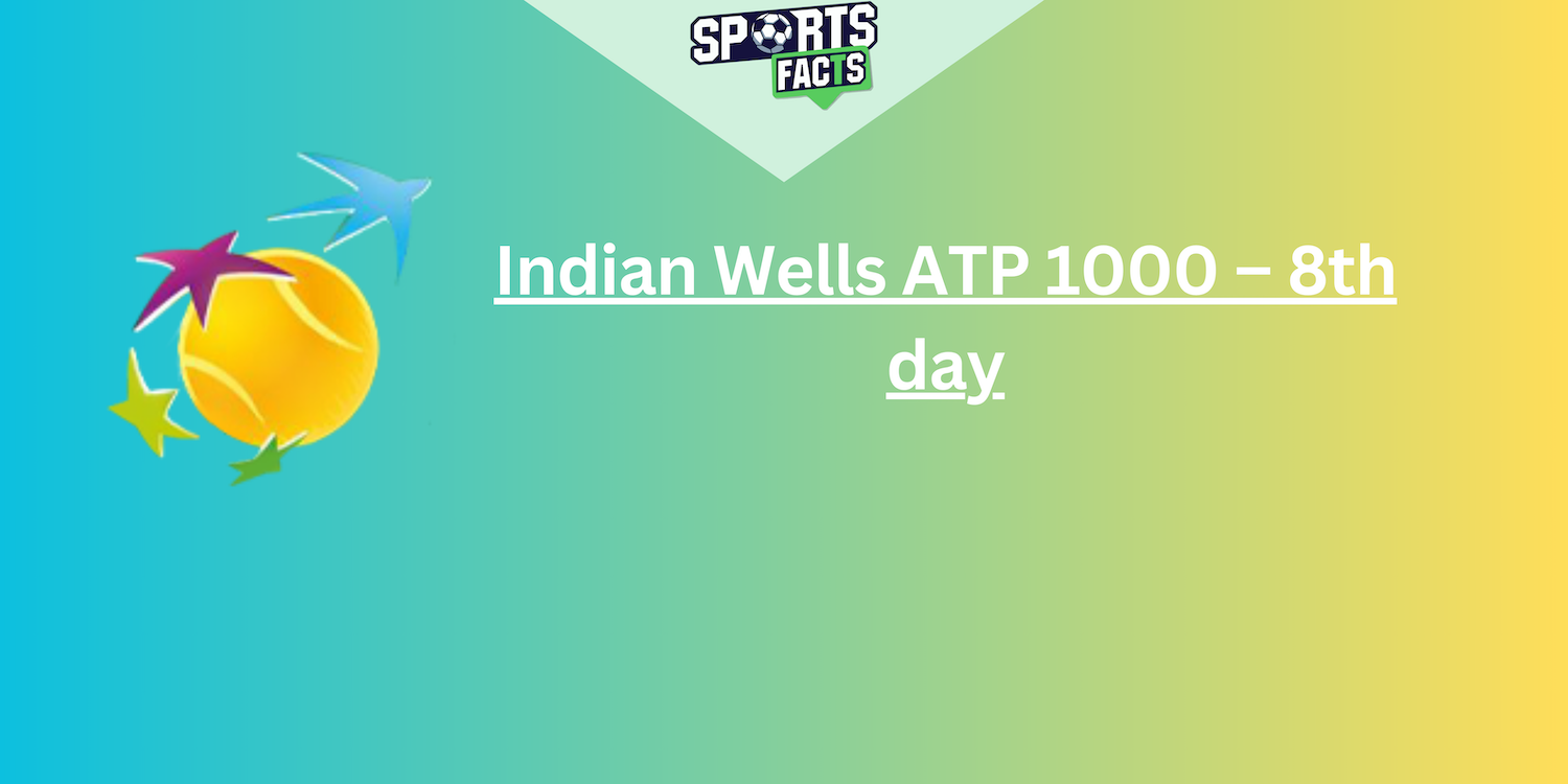 Indian Wells ATP 1000 – 8th day