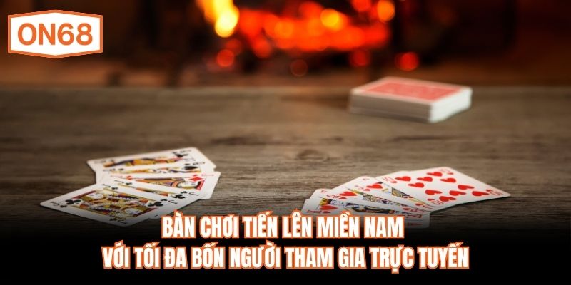Bàn chơi Tiến Lên Miền Nam với tối đa bốn người tham gia trực tuyến