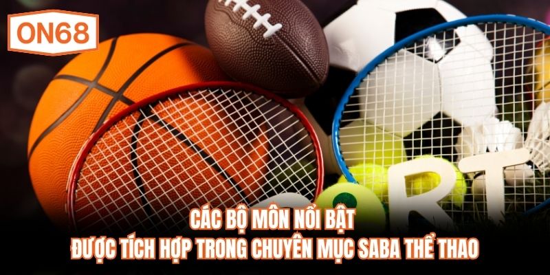Các bộ môn nổi bật được tích hợp trong chuyên mục SABA Thể thao