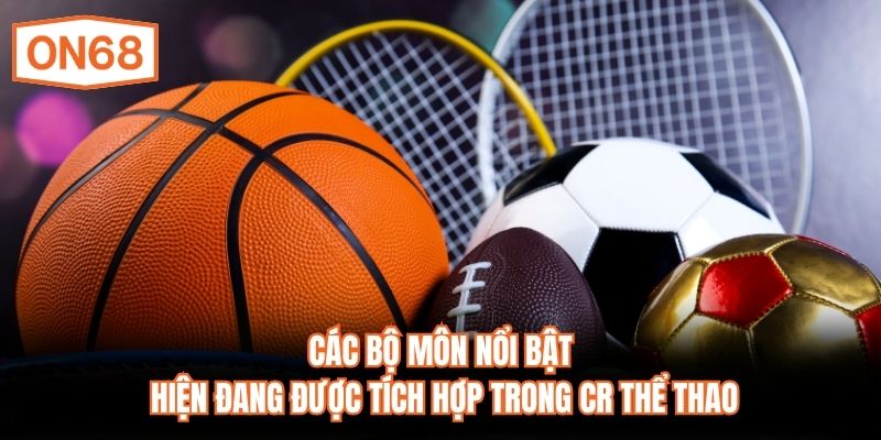 Các bộ môn nổi bật hiện đang được tích hợp trong CR Thể thao