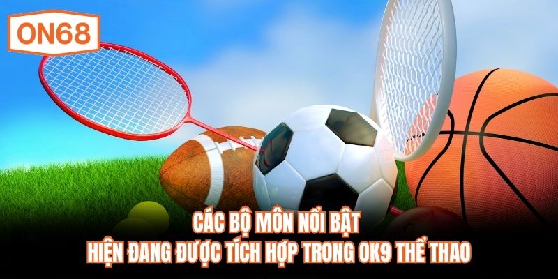 Các bộ môn nổi bật hiện đang được tích hợp trong OK9 Thể thao