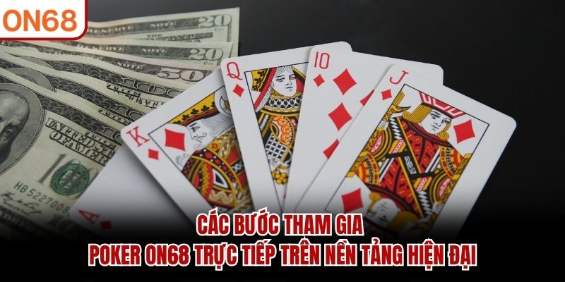 Các bước tham gia poker ON68 trực tiếp trên nền tảng hiện đại