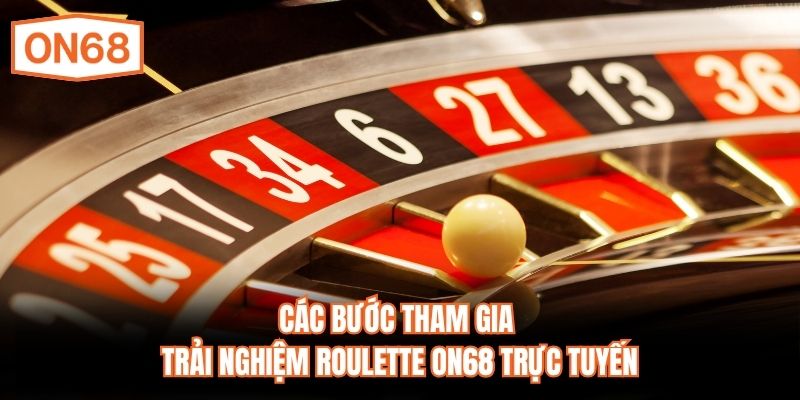 Các bước tham gia trải nghiệm Roulette ON68 trực tuyến
