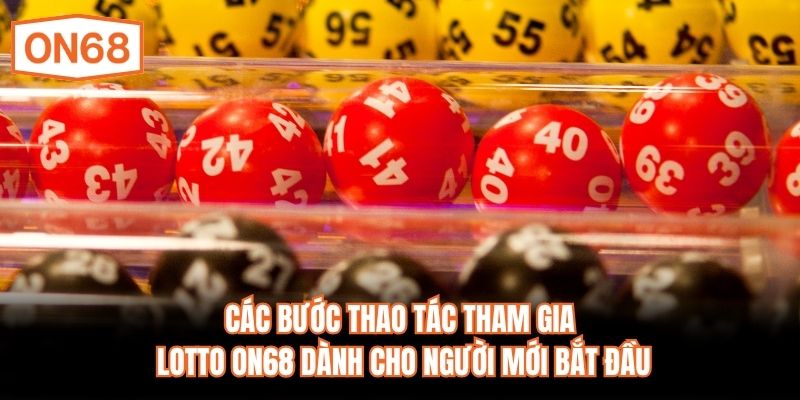 Các bước thao tác tham gia Lotto ON68 dành cho người mới bắt đầu