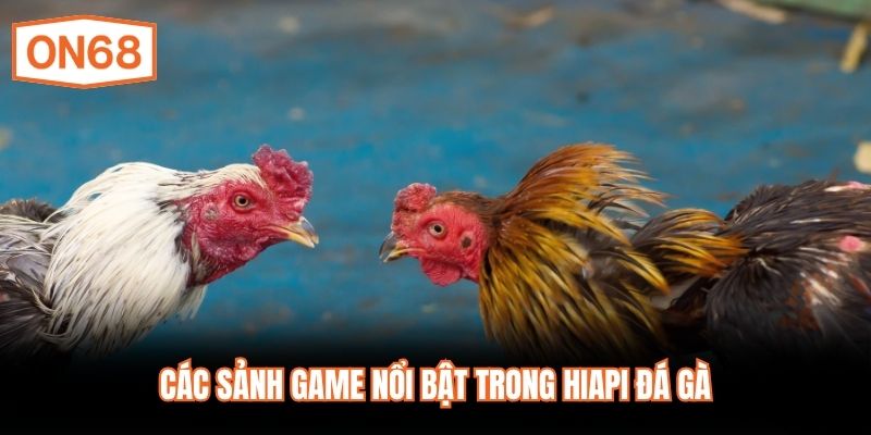 Các sảnh game nổi bật trong HiAPI đá gà