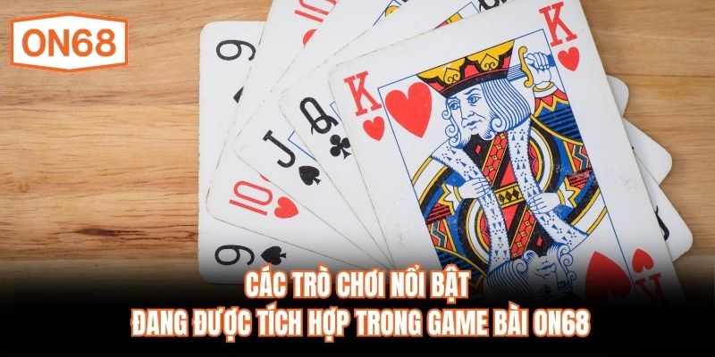 Các trò chơi nổi bật đang được tích hợp trong game bài ON68
