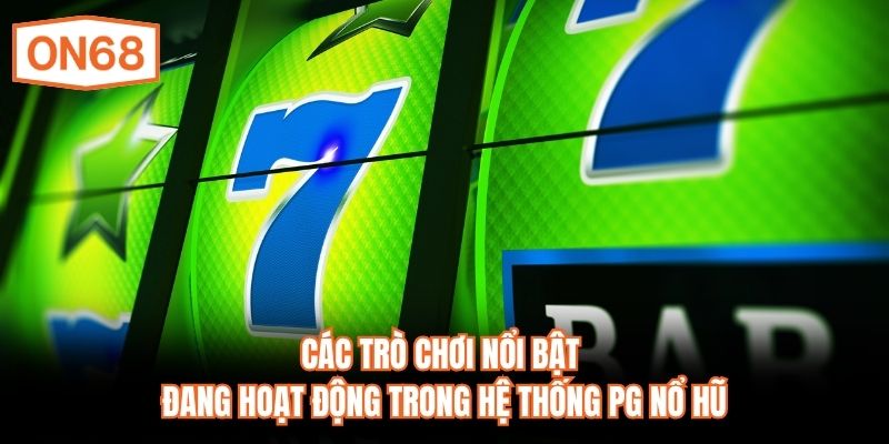 Các trò chơi nổi bật đang hoạt động trong hệ thống PG nổ hũ