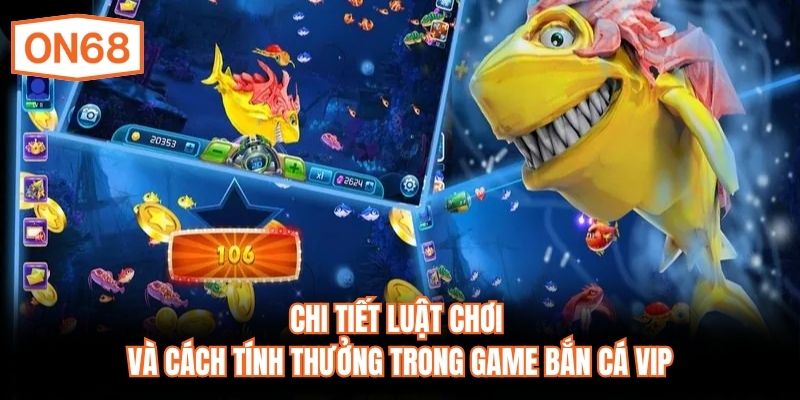 Chi tiết luật chơi và cách tính thưởng trong game bắn cá VIP