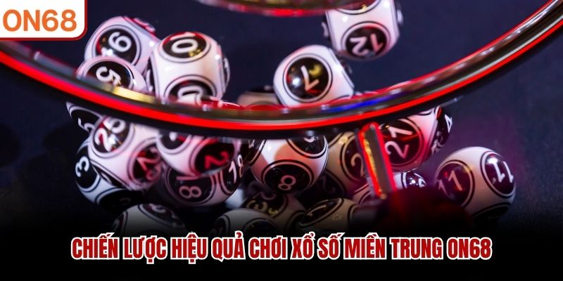 Chiến lược hiệu quả chơi xổ số miền Trung ON68