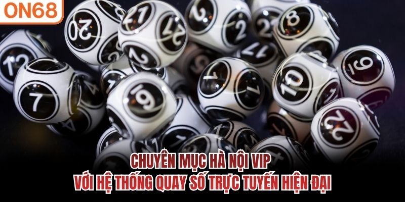 Chuyên mục Hà Nội VIP với hệ thống quay số trực tuyến hiện đại