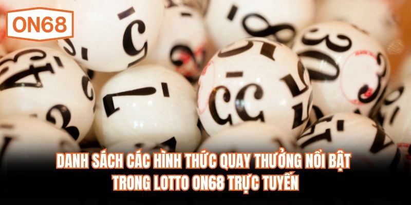 Danh sách các hình thức quay thưởng nổi bật trong Lotto ON68 trực tuyến