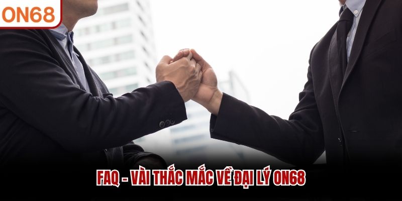 FAQ - Vài Thắc Mắc Về Đại Lý ON68