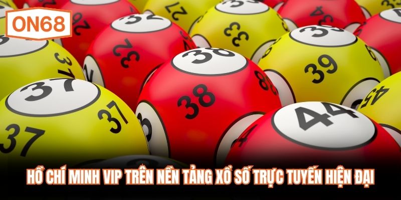 Hồ Chí Minh VIP trên nền tảng xổ số trực tuyến hiện đại