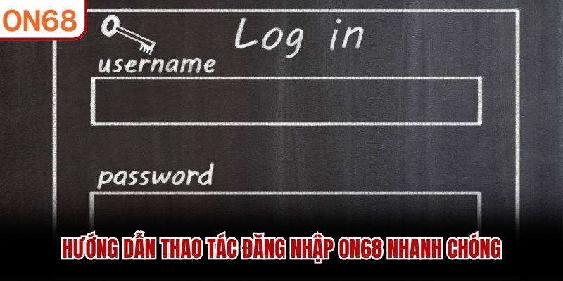 Hướng dẫn thao tác đăng nhập ON68 nhanh chóng