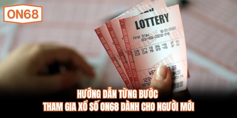 Hướng dẫn từng bước tham gia xổ số ON68 dành cho người mới