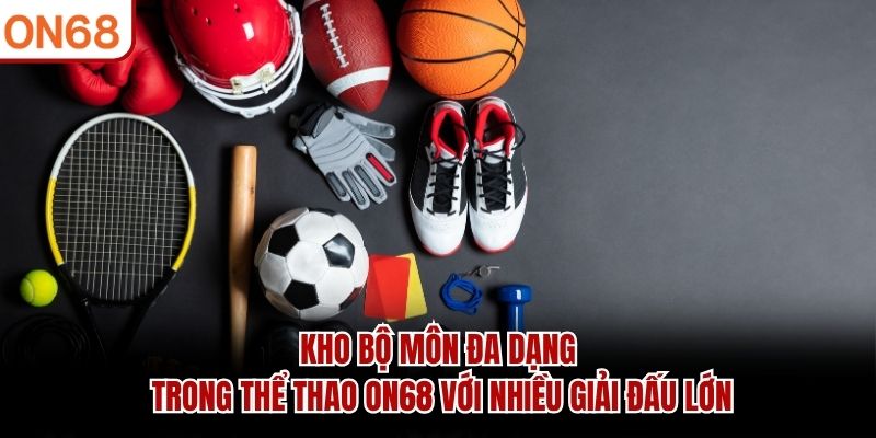 Kho bộ môn đa dạng trong thể thao ON68 với nhiều giải đấu lớn