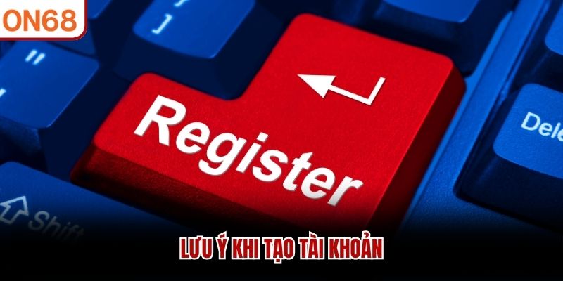 Lưu ý khi tạo tài khoản
