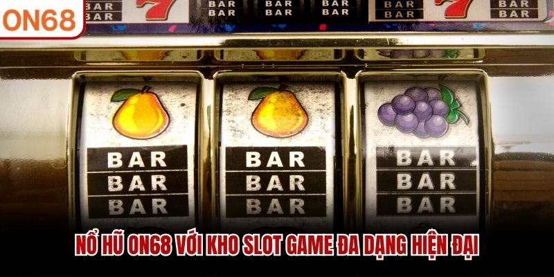 Nổ hũ ON68 với kho slot game đa dạng hiện đại
