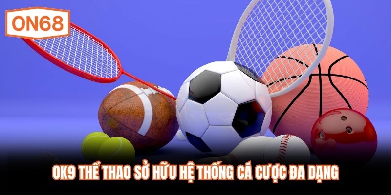OK9 Thể thao sở hữu hệ thống cá cược đa dạng