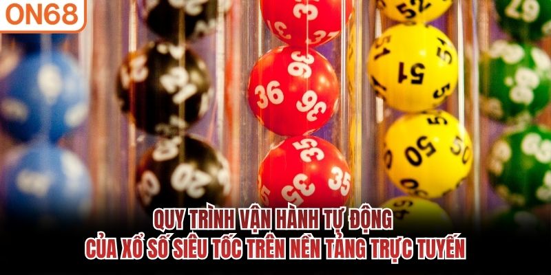 Quy trình vận hành tự động của xổ số siêu tốc trên nền tảng trực tuyến