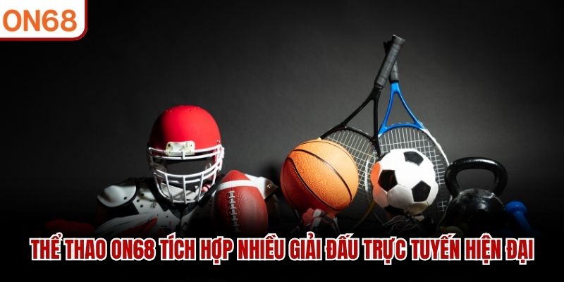 Thể thao ON68 tích hợp nhiều giải đấu trực tuyến hiện đại