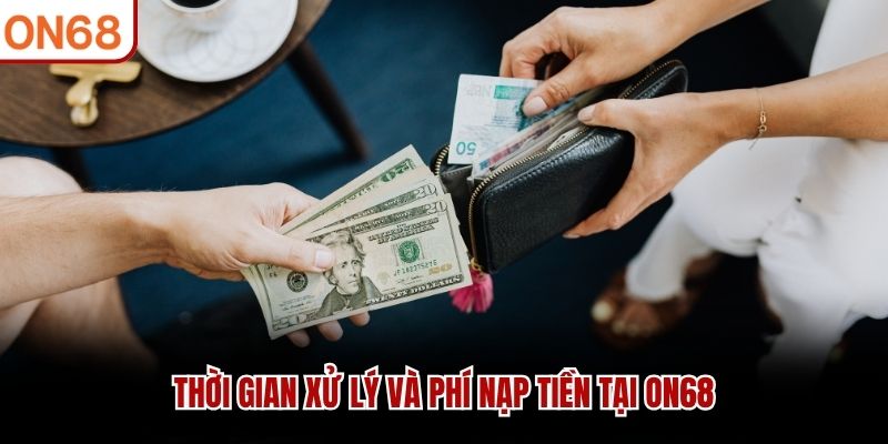 Thời gian xử lý và phí nạp tiền tại ON68