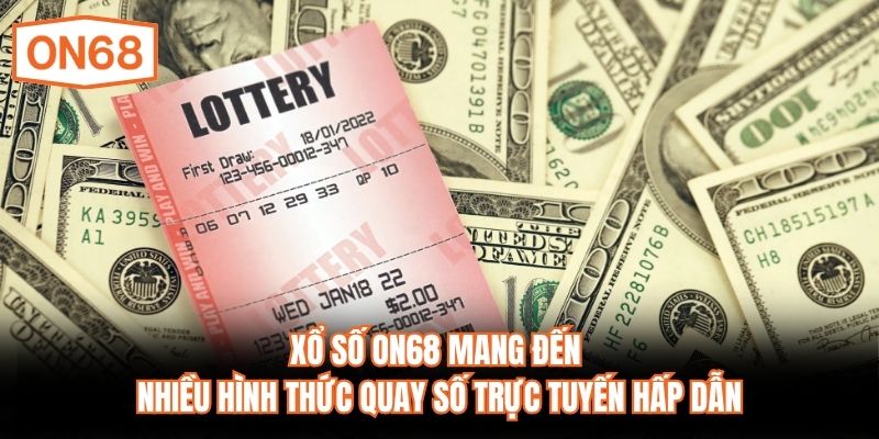 Xổ số ON68 mang đến nhiều hình thức quay số trực tuyến hấp dẫn
