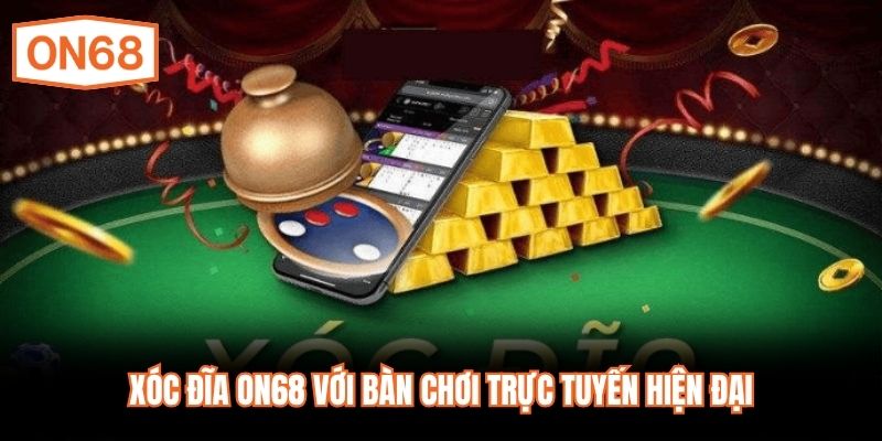 Xóc Đĩa ON68 với bàn chơi trực tuyến hiện đại